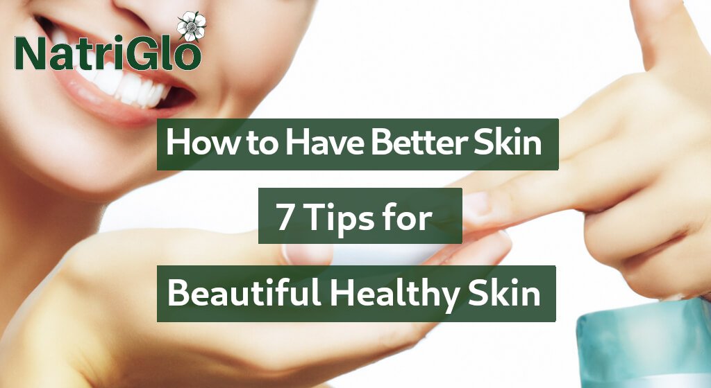 How to Have Better Skin 7 Tips for Beautiful Healthy Skin